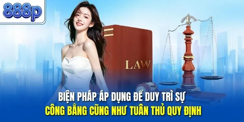 Biện pháp áp dụng để duy trì sự công bằng cũng như tuân thủ quy định