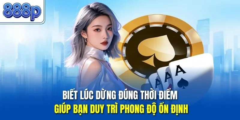Biết lúc dừng đúng thời điểm giúp bạn duy trì phong độ ổn định