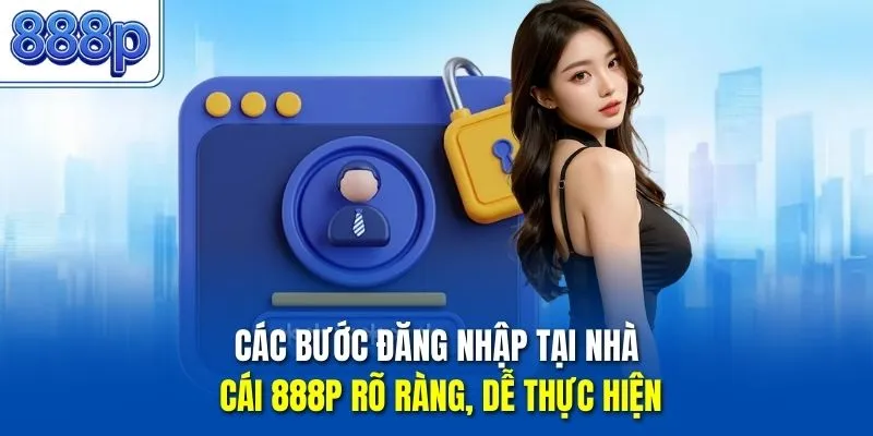 Các bước đăng nhập tại nhà cái 888P rõ ràng, dễ thực hiện