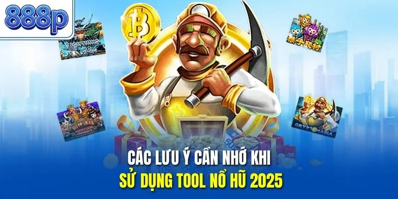 Các lưu ý cần nhớ khi sử dụng Tool nổ hũ 2025