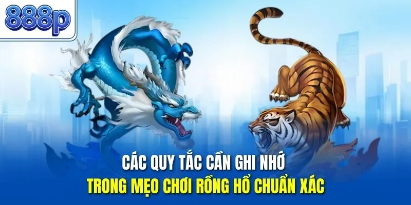 Các quy tắc cần ghi nhớ trong mẹo chơi Rồng Hổ chuẩn xác