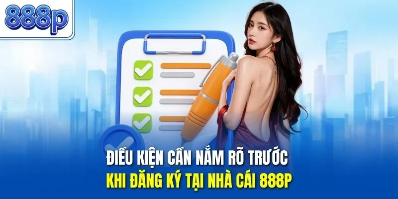 Điều kiện cần nắm rõ trước khi đăng ký tại nhà cái 888P