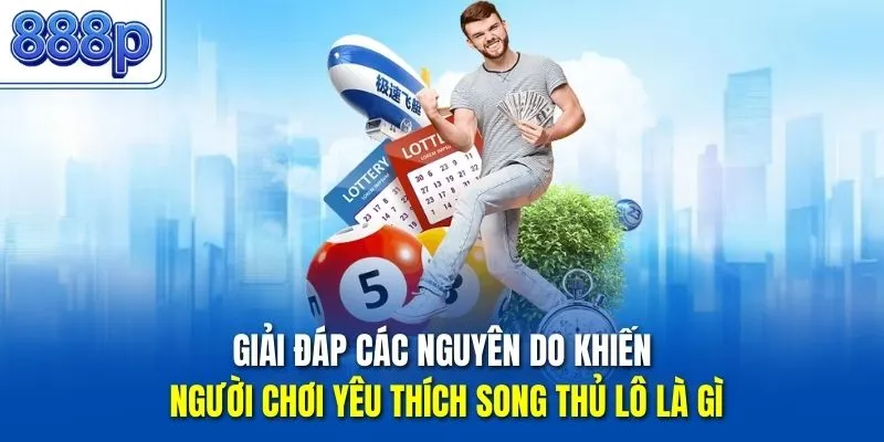 Giải đáp các nguyên do khiến người chơi yêu thích song thủ lô là gì