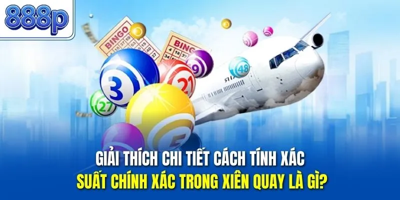 Giải thích chi tiết cách tính xác suất chính xác trong xiên quay là gì?