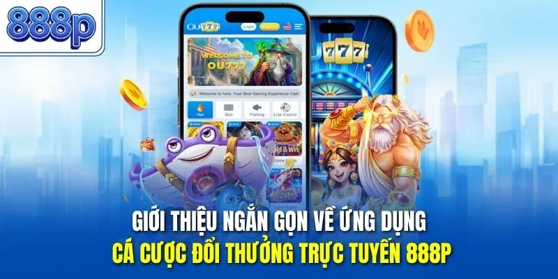 Giới thiệu ngắn gọn về ứng dụng cá cược đổi thưởng trực tuyến 888P