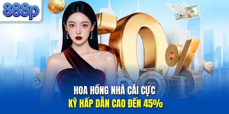 Hoa hồng nhà cái cực kỳ hấp dẫn cao đến 45%