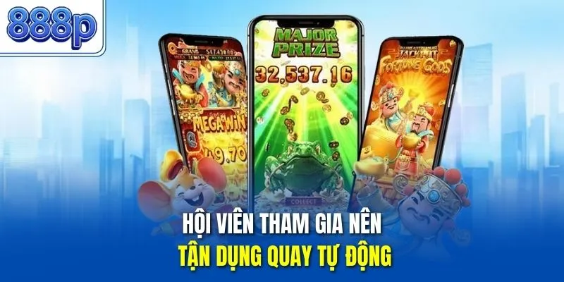 Hội viên tham gia nên tận dụng quay tự động