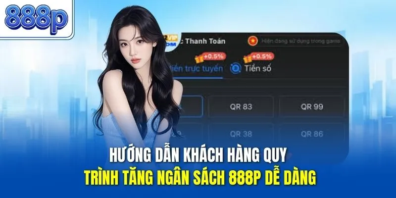 Hướng dẫn khách hàng quy trình tăng ngân sách 888P dễ dàng