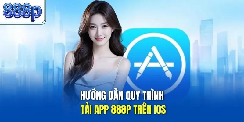 Hướng dẫn quy trình tải app 888P trên iOS