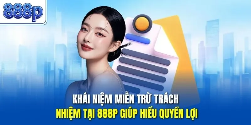 Khái niệm miễn trừ trách nhiệm tại 888P giúp hiểu quyền lợi 