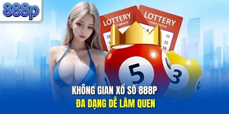 Không gian xổ số 888P đa dạng dễ làm quen