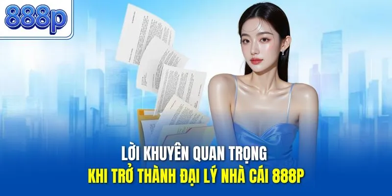 Lời khuyên quan trọng khi trở thành đại lý nhà cái 888P