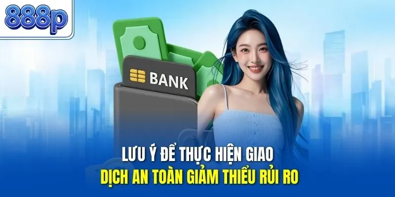 Lưu ý để thực hiện giao dịch an toàn giảm thiểu rủi ro