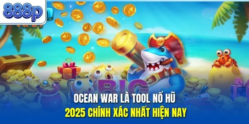 Ocean War là Tool nổ hũ 2025 chính xác nhất hiện nay