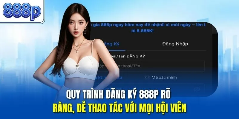 Quy trình đăng ký 888P rõ ràng, dễ thao tác với mọi hội viên