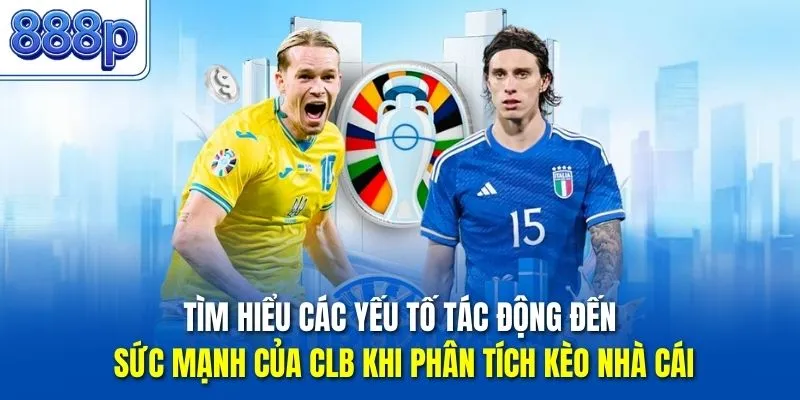 Tìm hiểu các yếu tố tác động đến sức mạnh của CLB khi phân tích kèo nhà cái