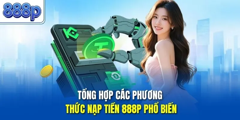 Tổng hợp các phương thức nạp tiền 888P phổ biến