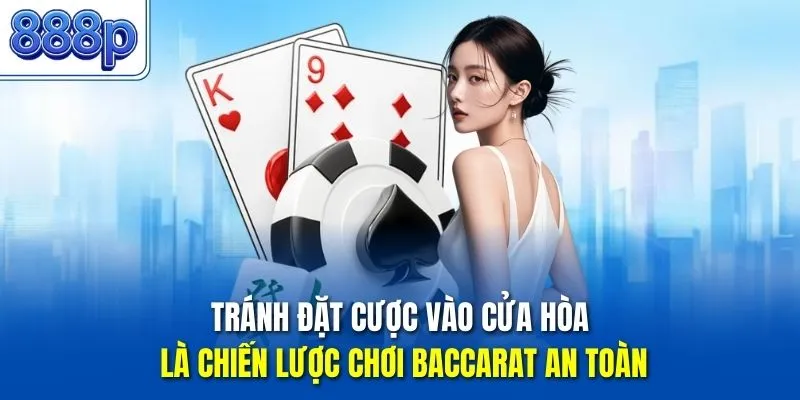 Tránh đặt cược vào cửa hòa là chiến lược chơi Baccarat an toàn