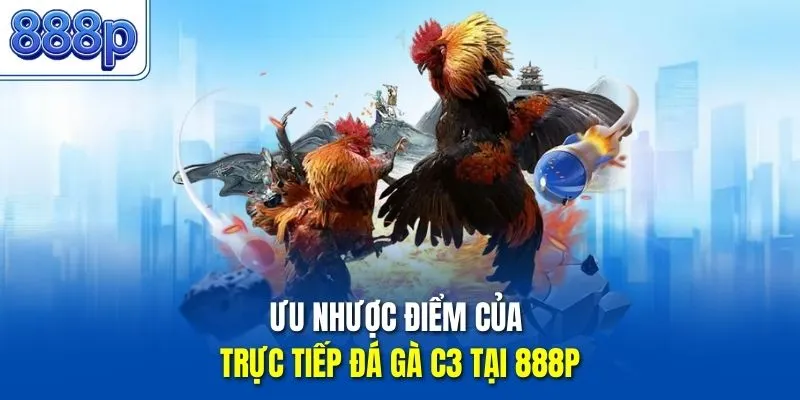 Ưu nhược điểm của Trực tiếp đá gà C3 tại 888P